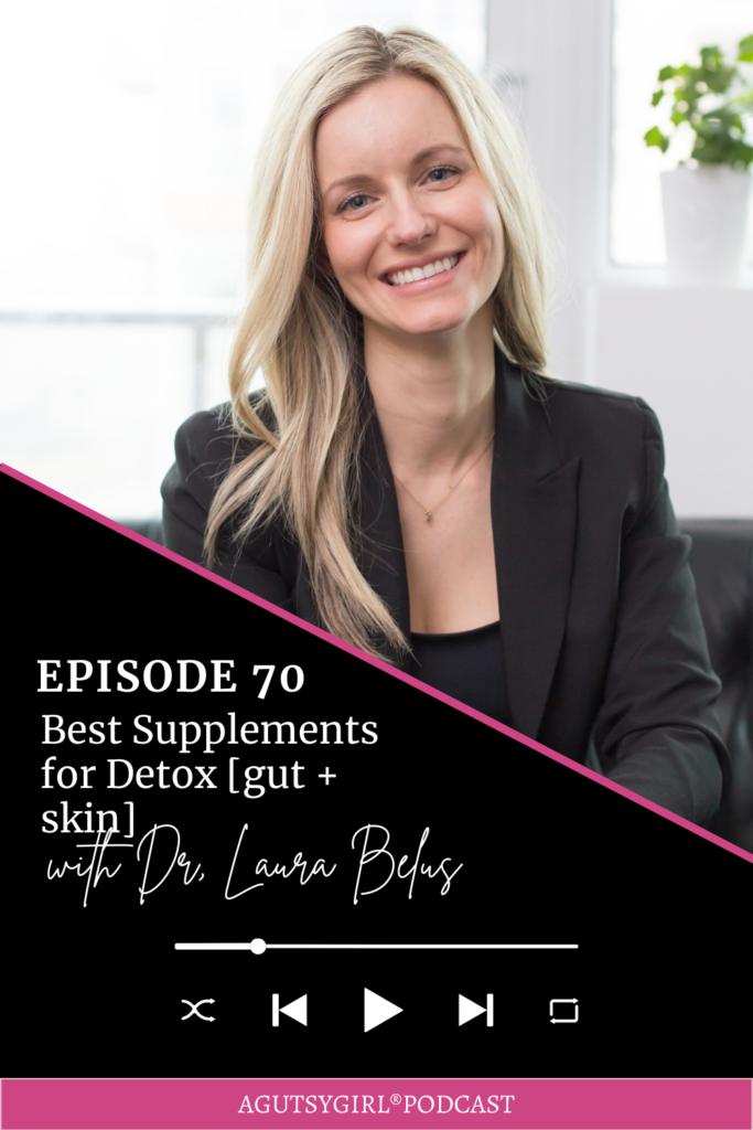 Best Supplements for Detox Dr. Laura Belus A Gutsy Girl podcast agutsygirl.com