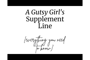 A Gutsy Girl’s Supplement Line (everything you need to know)