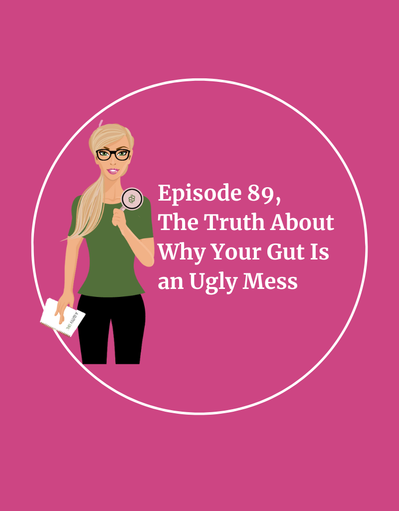 The Truth About Why Your Gut Is an Ugly Mess (Episode 89, Bites #29) agutsygirl.com #guthealth