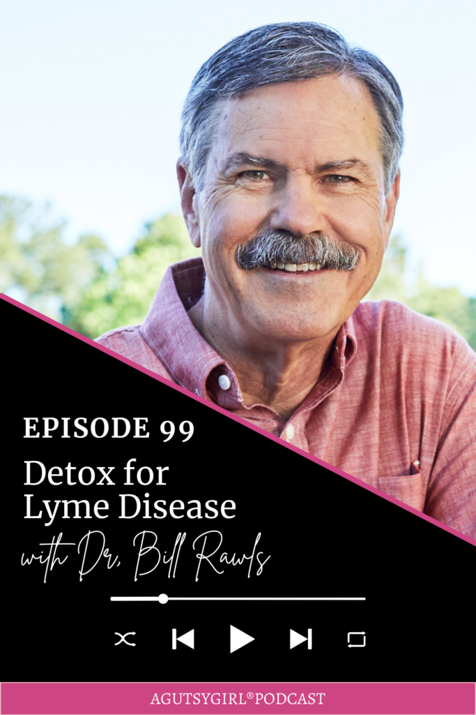 Detox for Lyme Disease (Episode 99 with Dr. Bill Rawls) agutsygirl.com #lymedisease #cellularhealth