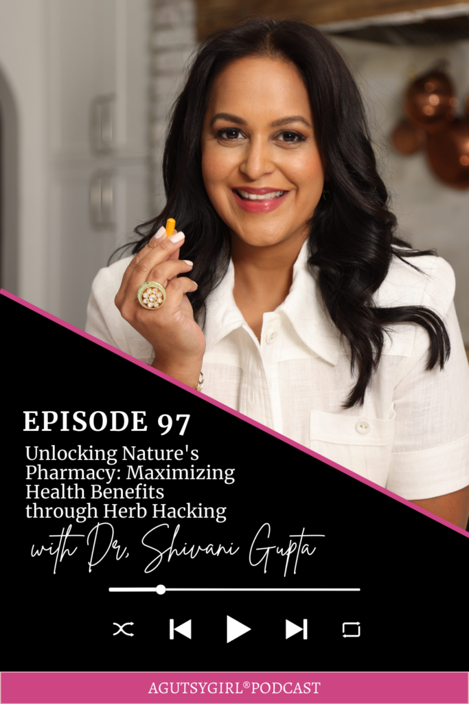 Unlocking Nature's Pharmacy Maximizing Health Benefits through Herb Hacking (Episode 97 with Dr. Shivani Gupta) agutsygirl.com #podcast #herbs #wellnesspodcast
