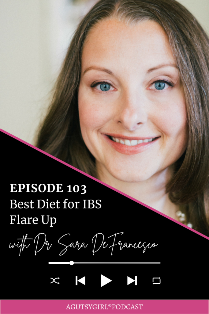 Best Diet for IBS Flare Up (Episode 103 with Dr. Sara DeFrancesco) agutsygirl.com #ibs #irritablebowelsyndrome #gut