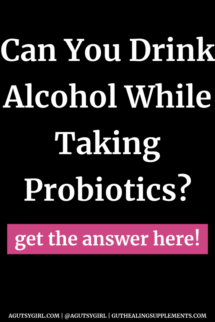 Can You Drink Alcohol While Taking Probiotics agutsygirl.com #alcohol #probiotic
